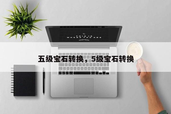 五级宝石转换，5级宝石转换
