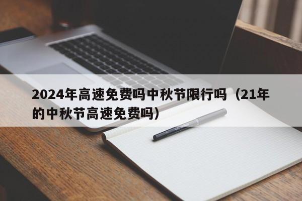 2024年高速免费吗中秋节限行吗（21年的中秋节高速免费吗）