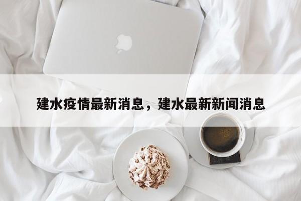 建水疫情最新消息，建水最新新闻消息