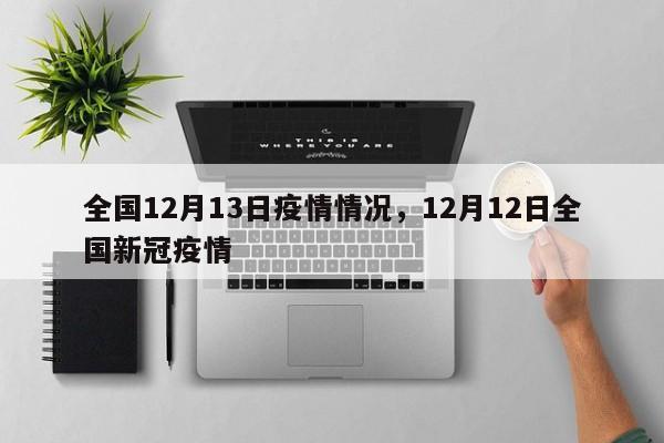全国12月13日疫情情况，12月12日全国新冠疫情