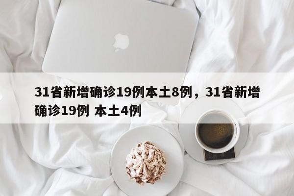31省新增确诊19例本土8例，31省新增确诊19例 本土4例
