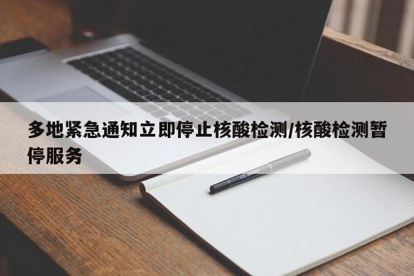 多地紧急通知立即停止核酸检测/核酸检测暂停服务