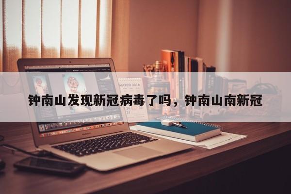 钟南山发现新冠病毒了吗，钟南山南新冠