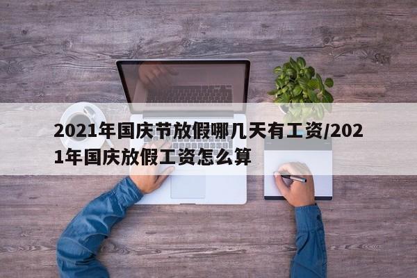2021年国庆节放假哪几天有工资/2021年国庆放假工资怎么算