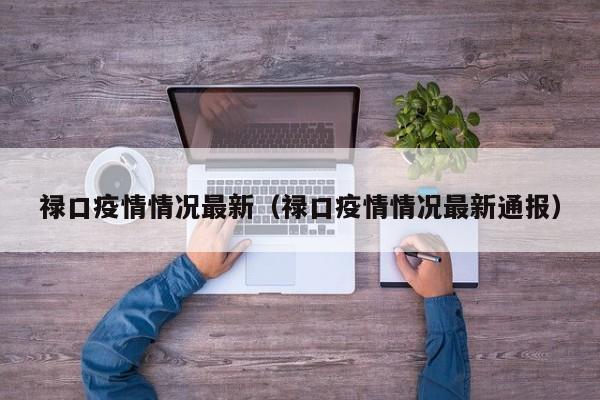禄口疫情情况最新（禄口疫情情况最新通报）