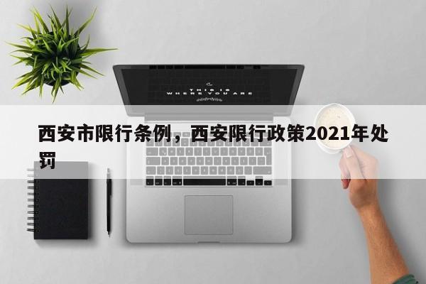 西安市限行条例，西安限行政策2021年处罚