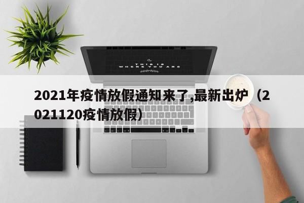 2021年疫情放假通知来了,最新出炉（2021120疫情放假）