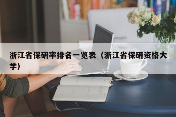 浙江省保研率排名一览表（浙江省保研资格大学）