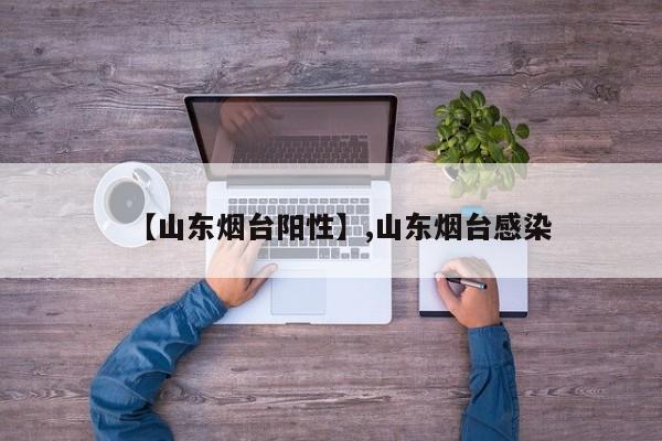 【山东烟台阳性】,山东烟台感染