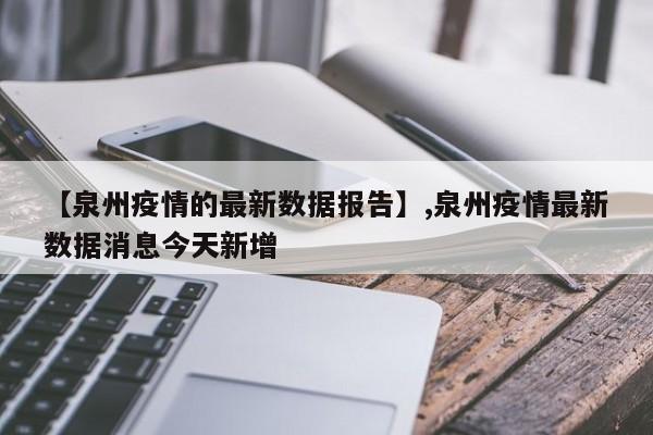 【泉州疫情的最新数据报告】,泉州疫情最新数据消息今天新增