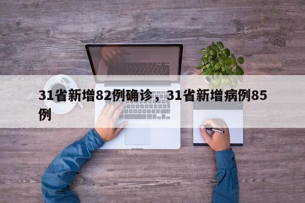 31省新增82例确诊，31省新增病例85例