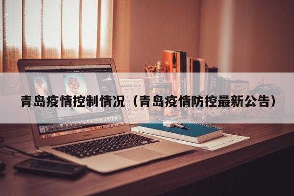 青岛疫情控制情况（青岛疫情防控最新公告）