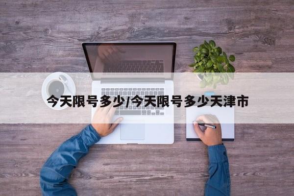 今天限号多少/今天限号多少天津市