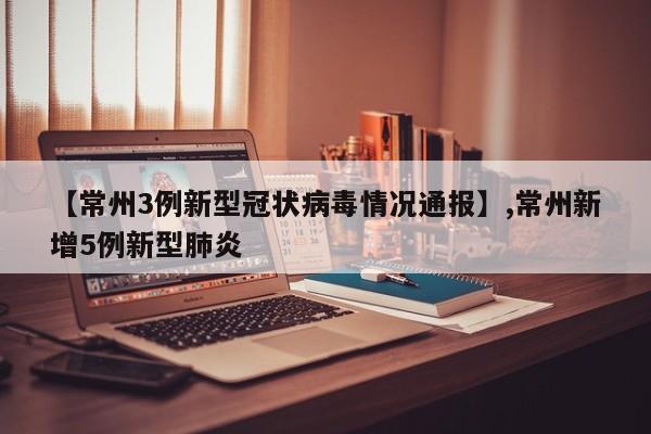 【常州3例新型冠状病毒情况通报】,常州新增5例新型肺炎