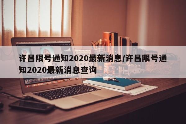 许昌限号通知2020最新消息/许昌限号通知2020最新消息查询