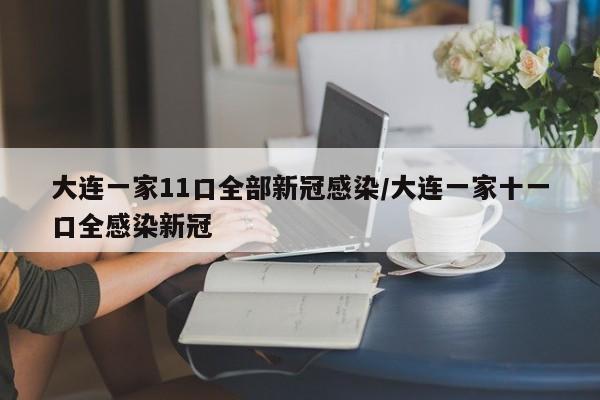 大连一家11口全部新冠感染/大连一家十一口全感染新冠
