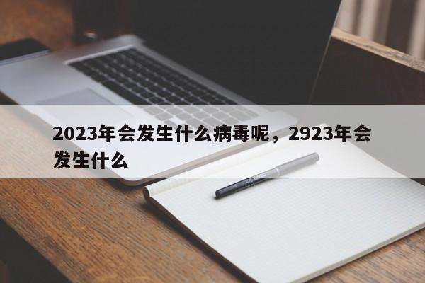 2023年会发生什么病毒呢，2923年会发生什么