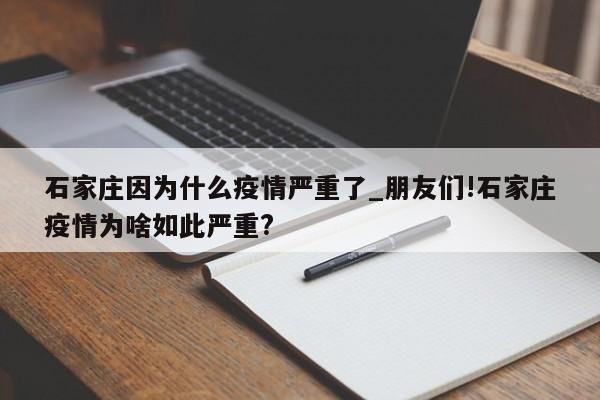 石家庄因为什么疫情严重了_朋友们!石家庄疫情为啥如此严重?