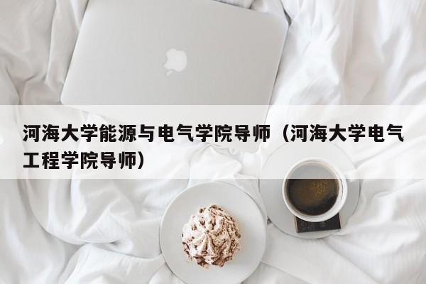 河海大学能源与电气学院导师（河海大学电气工程学院导师）