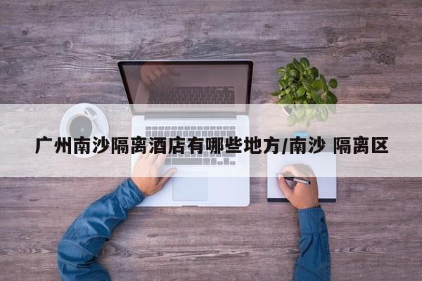 广州南沙隔离酒店有哪些地方/南沙 隔离区