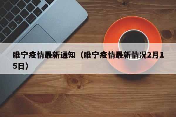 睢宁疫情最新通知（睢宁疫情最新情况2月15日）