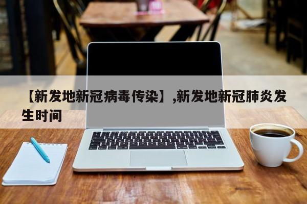 【新发地新冠病毒传染】,新发地新冠肺炎发生时间