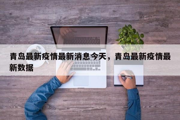 青岛最新疫情最新消息今天，青岛最新疫情最新数据