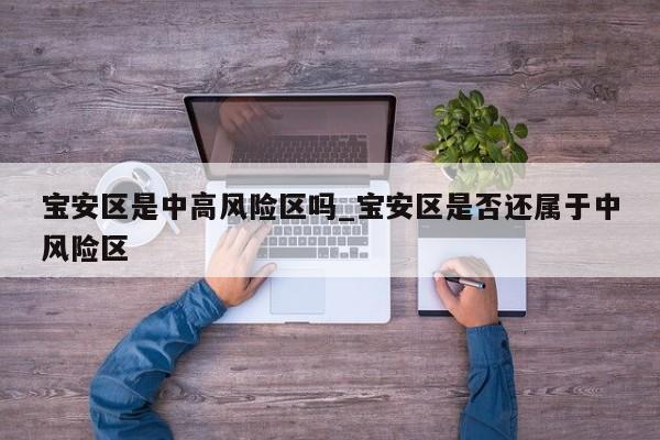 宝安区是中高风险区吗_宝安区是否还属于中风险区