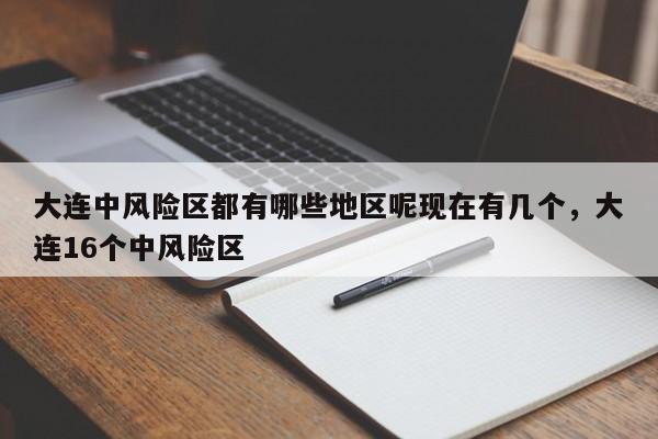 大连中风险区都有哪些地区呢现在有几个，大连16个中风险区