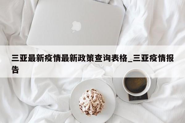 三亚最新疫情最新政策查询表格_三亚疫情报告