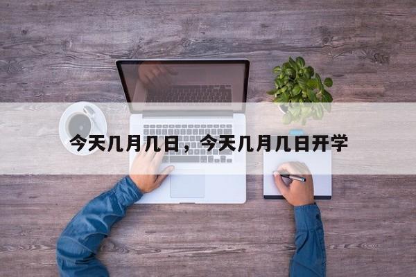 今天几月几日，今天几月几日开学