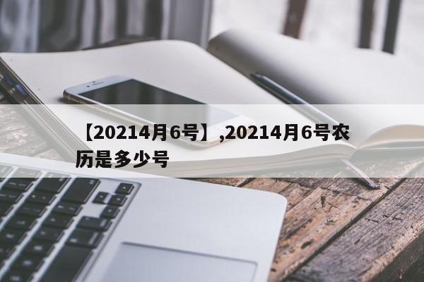 【20214月6号】,20214月6号农历是多少号