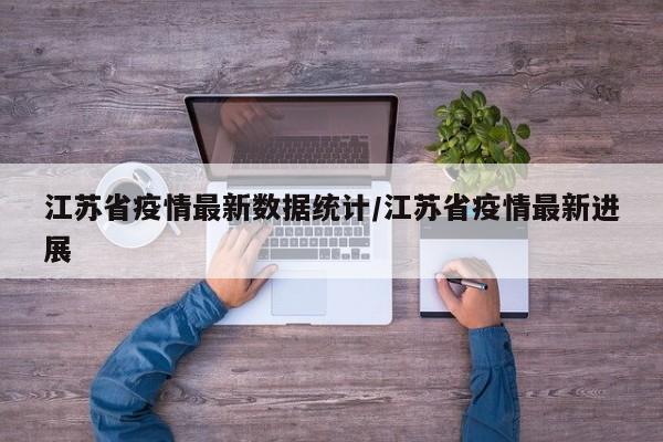 江苏省疫情最新数据统计/江苏省疫情最新进展