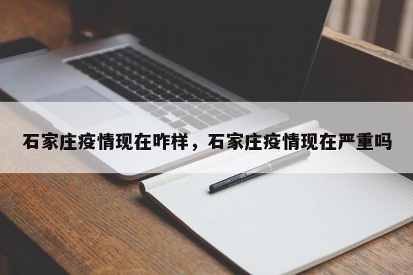 石家庄疫情现在咋样，石家庄疫情现在严重吗