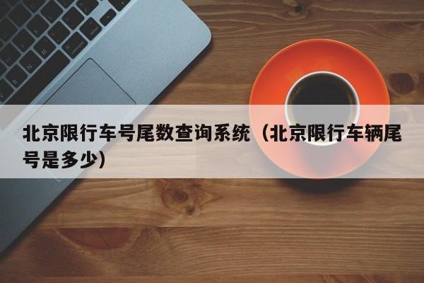 北京限行车号尾数查询系统（北京限行车辆尾号是多少）