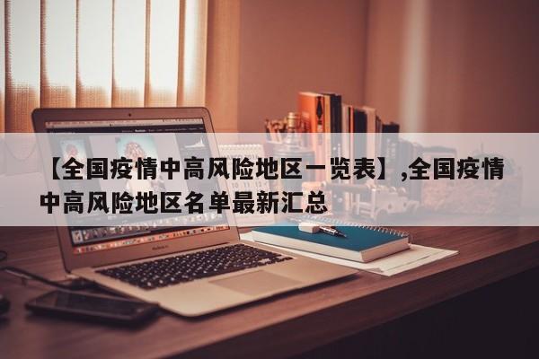 【全国疫情中高风险地区一览表】,全国疫情中高风险地区名单最新汇总