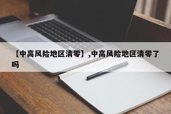 【中高风险地区清零】,中高风险地区清零了吗