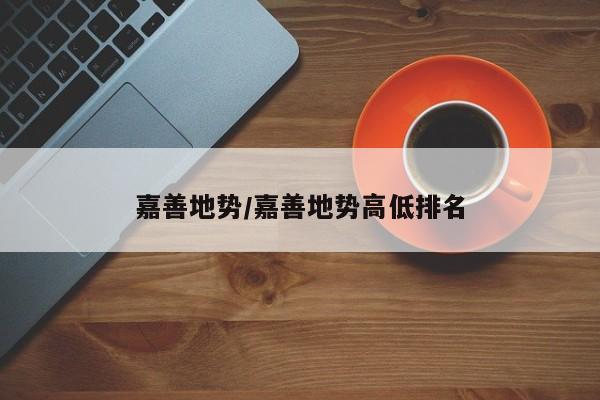 嘉善地势/嘉善地势高低排名