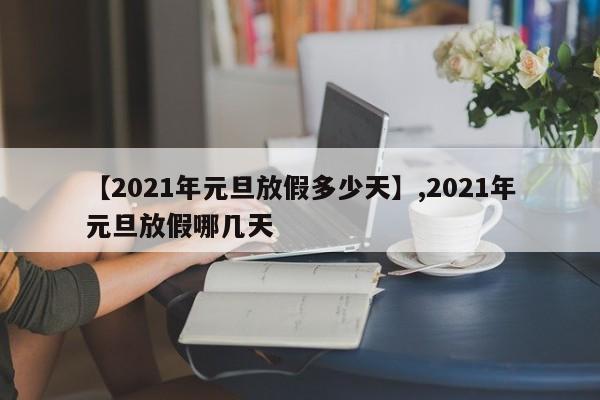 【2021年元旦放假多少天】,2021年元旦放假哪几天