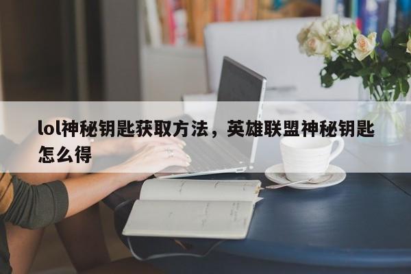lol神秘钥匙获取方法，英雄联盟神秘钥匙怎么得