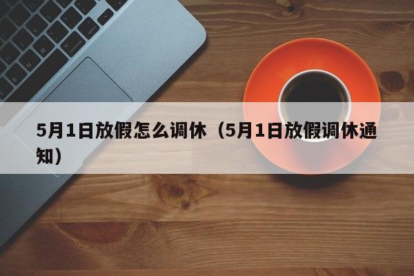5月1日放假怎么调休（5月1日放假调休通知）