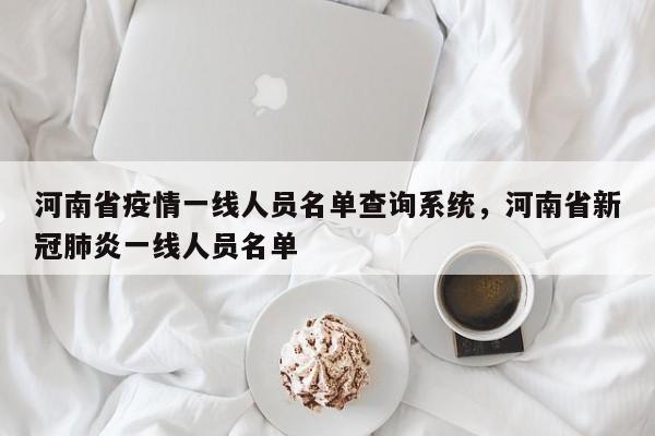 河南省疫情一线人员名单查询系统，河南省新冠肺炎一线人员名单