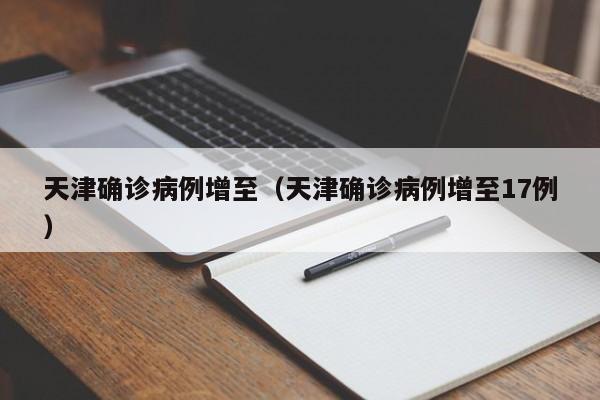 天津确诊病例增至（天津确诊病例增至17例）