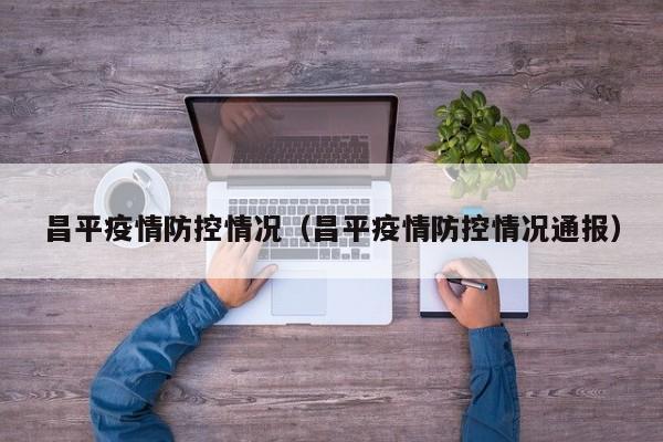 昌平疫情防控情况（昌平疫情防控情况通报）