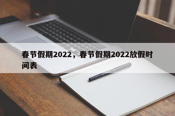 春节假期2022，春节假期2022放假时间表