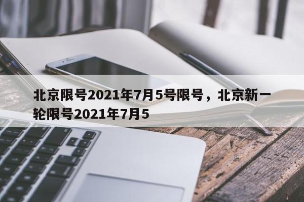 北京限号2021年7月5号限号，北京新一轮限号2021年7月5