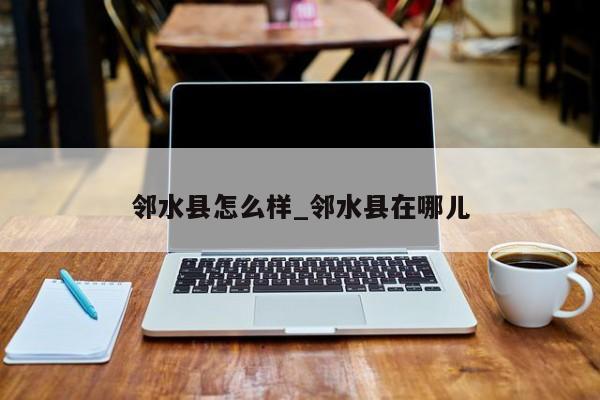 邻水县怎么样_邻水县在哪儿