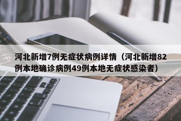 河北新增7例无症状病例详情（河北新增82例本地确诊病例49例本地无症状感染者）