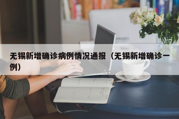 无锡新增确诊病例情况通报（无锡新增确诊一例）