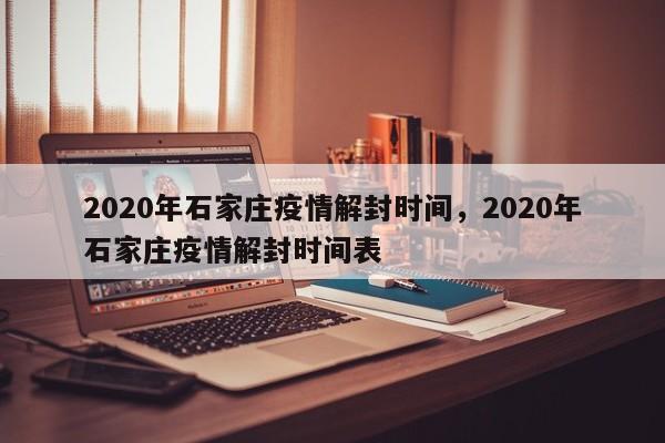 2020年石家庄疫情解封时间，2020年石家庄疫情解封时间表
